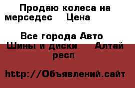 Продаю колеса на мерседес  › Цена ­ 40 000 - Все города Авто » Шины и диски   . Алтай респ.